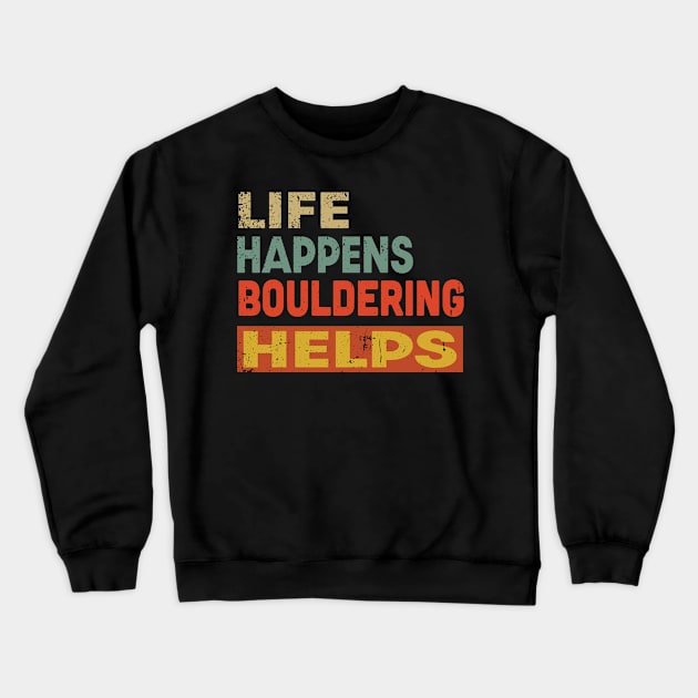 Life Happens Bouldering Helps Funny Bouldering Lover Crewneck Sweatshirt by Jas-Kei Designs